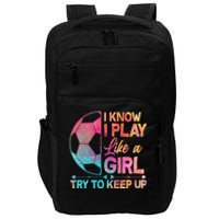 I Know I Play Like A Girl Try To Keep Up Soccer Impact Tech Backpack