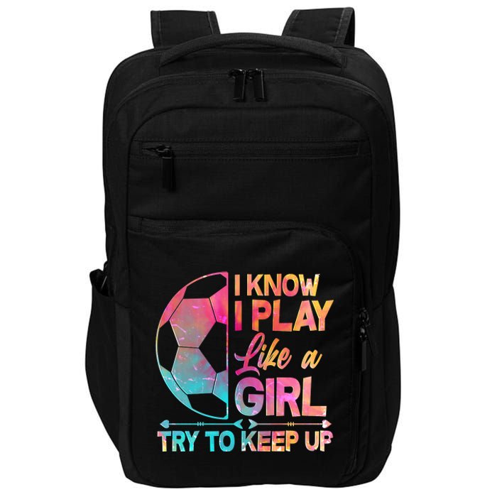 I Know I Play Like A Girl Try To Keep Up Soccer Impact Tech Backpack