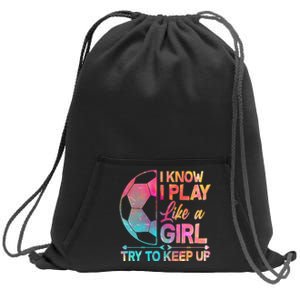 I Know I Play Like A Girl Try To Keep Up Soccer Sweatshirt Cinch Pack Bag