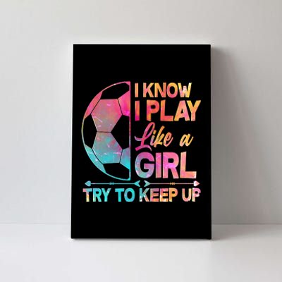 I Know I Play Like A Girl Try To Keep Up Soccer Canvas