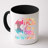 I Know I Play Like A Girl Try To Keep Up Soccer Mug