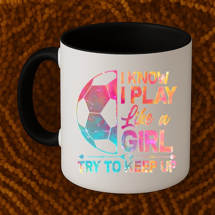 I Know I Play Like A Girl Try To Keep Up Soccer Mug