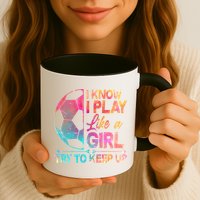 I Know I Play Like A Girl Try To Keep Up Soccer Mug