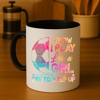 I Know I Play Like A Girl Try To Keep Up Soccer Mug