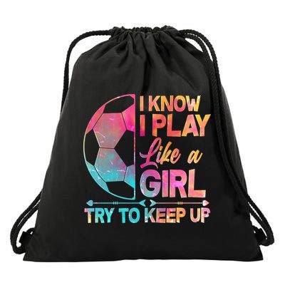 I Know I Play Like A Girl Try To Keep Up Soccer Drawstring Bag