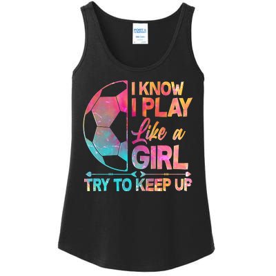 I Know I Play Like A Girl Try To Keep Up Soccer Ladies Essential Tank