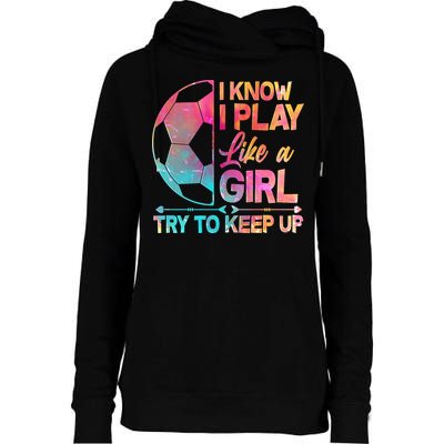 I Know I Play Like A Girl Try To Keep Up Soccer Womens Funnel Neck Pullover Hood