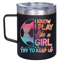 I Know I Play Like A Girl Try To Keep Up Soccer 12oz Stainless Steel Coffee Mug