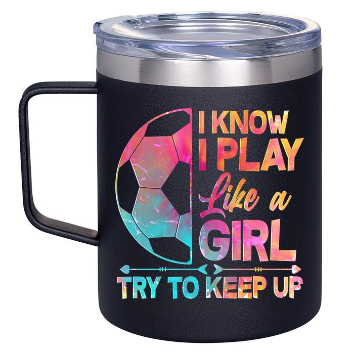 I Know I Play Like A Girl Try To Keep Up Soccer 12oz Stainless Steel Coffee Mug