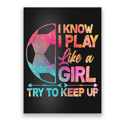 I Know I Play Like A Girl Try To Keep Up Soccer Poster
