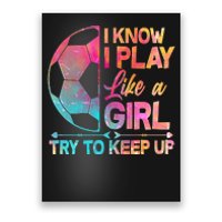 I Know I Play Like A Girl Try To Keep Up Soccer Poster