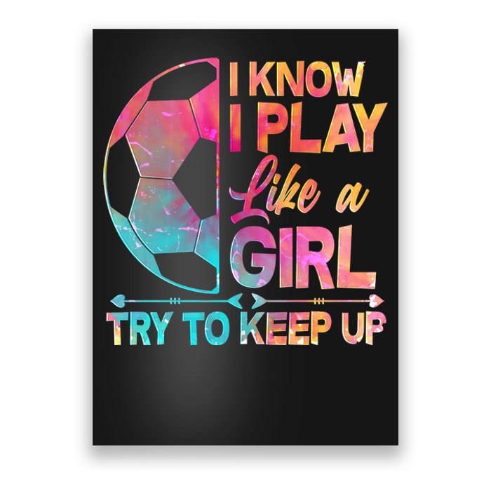 I Know I Play Like A Girl Try To Keep Up Soccer Poster