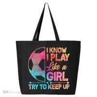 I Know I Play Like A Girl Try To Keep Up Soccer 25L Jumbo Tote