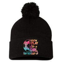 I Know I Play Like A Girl Try To Keep Up Soccer Pom Pom 12in Knit Beanie
