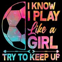 I Know I Play Like A Girl Try To Keep Up Soccer Baby Bodysuit