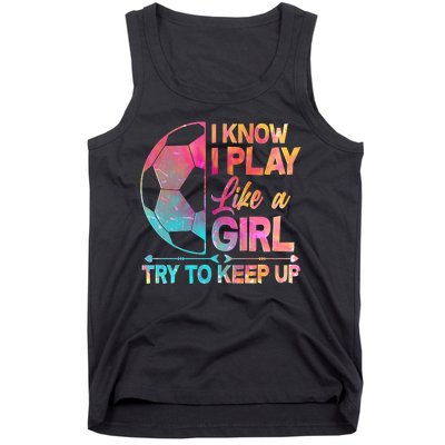 I Know I Play Like A Girl Try To Keep Up Soccer Tank Top