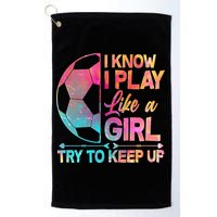 I Know I Play Like A Girl Try To Keep Up Soccer Golf Towel