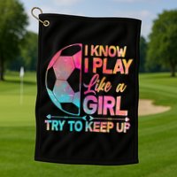 I Know I Play Like A Girl Try To Keep Up Soccer Golf Towel