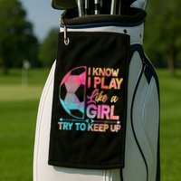 I Know I Play Like A Girl Try To Keep Up Soccer Golf Towel
