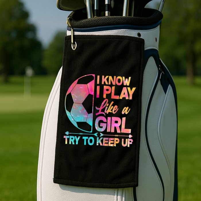 I Know I Play Like A Girl Try To Keep Up Soccer Golf Towel