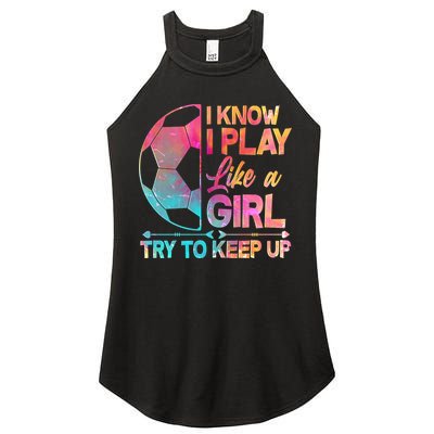 I Know I Play Like A Girl Try To Keep Up Soccer Women's Perfect Tri Rocker Tank