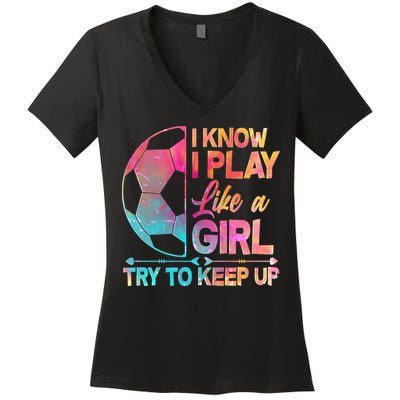 I Know I Play Like A Girl Try To Keep Up Soccer Women's V-Neck T-Shirt