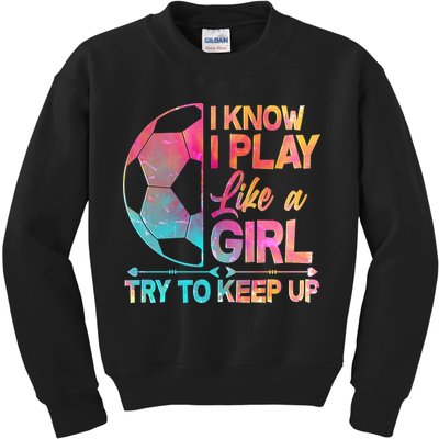 I Know I Play Like A Girl Try To Keep Up Soccer Kids Sweatshirt