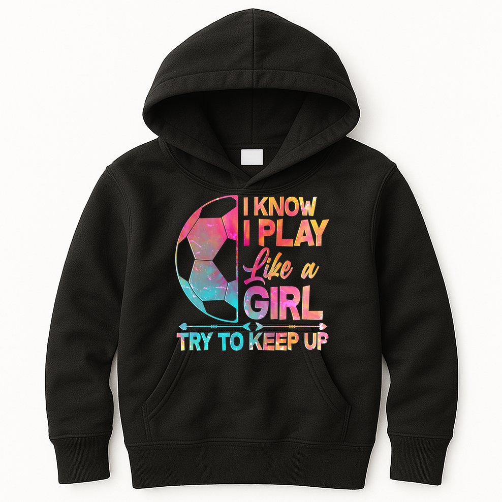 I Know I Play Like A Girl Try To Keep Up Soccer Kids Hoodie