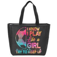 I Know I Play Like A Girl Try To Keep Up Soccer Zip Tote Bag