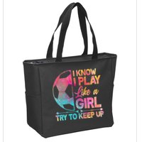 I Know I Play Like A Girl Try To Keep Up Soccer Zip Tote Bag