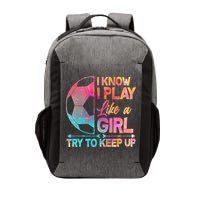 I Know I Play Like A Girl Try To Keep Up Soccer Vector Backpack