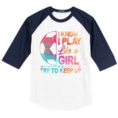 I Know I Play Like A Girl Try To Keep Up Soccer Baseball Sleeve Shirt