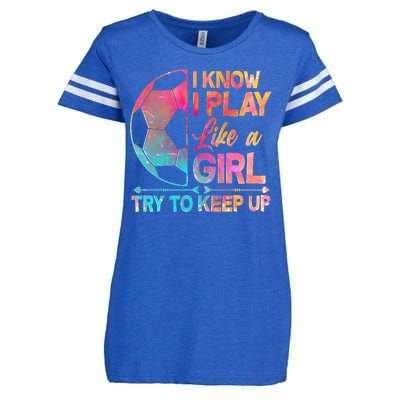 I Know I Play Like A Girl Try To Keep Up Soccer Enza Ladies Jersey Football T-Shirt