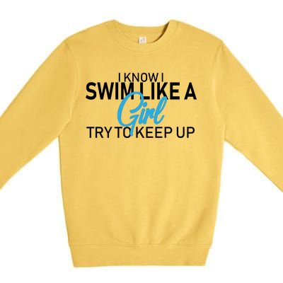 I Know I Swim Like A Girl Try To Keep Up Premium Crewneck Sweatshirt