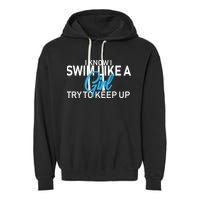 I Know I Swim Like A Girl Try To Keep Up Garment-Dyed Fleece Hoodie