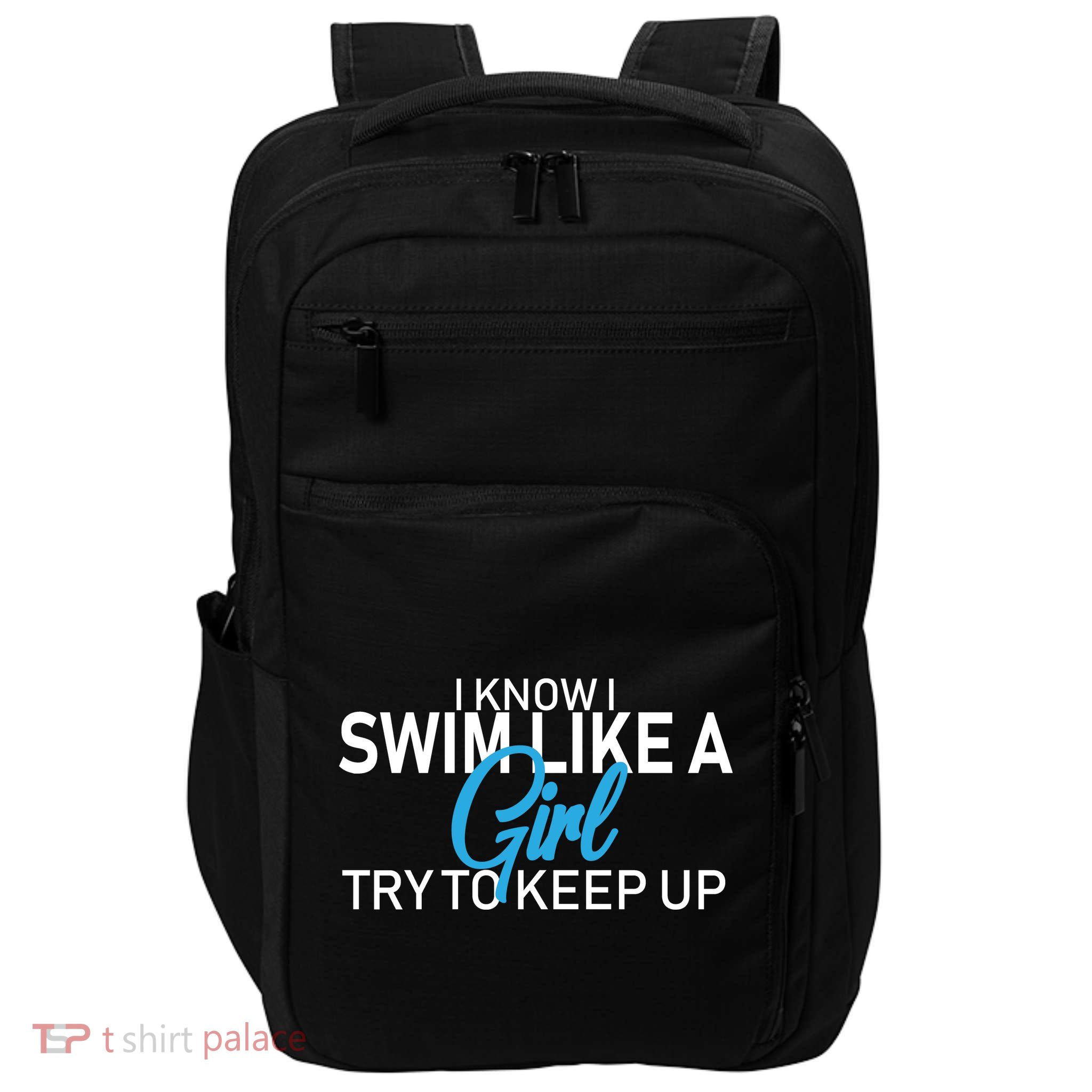 I Know I Swim Like A Girl Try To Keep Up Impact Tech Backpack