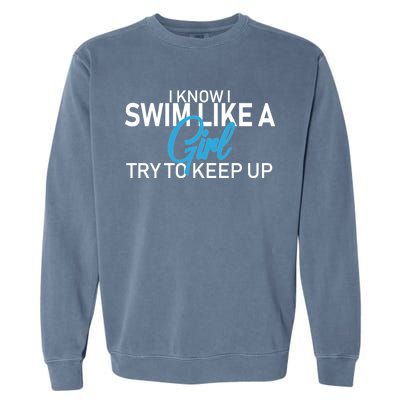 I Know I Swim Like A Girl Try To Keep Up Garment-Dyed Sweatshirt