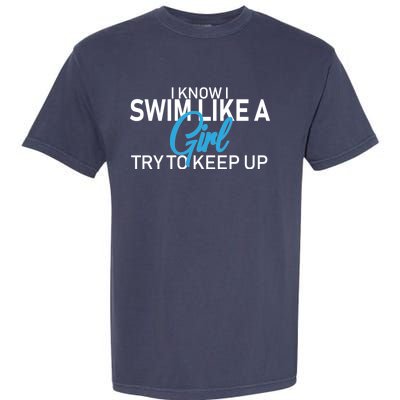 I Know I Swim Like A Girl Try To Keep Up Garment-Dyed Heavyweight T-Shirt