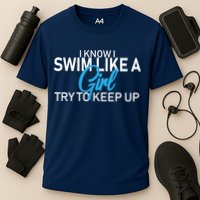 I Know I Swim Like A Girl Try To Keep Up Performance Shirt