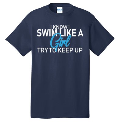 I Know I Swim Like A Girl Try To Keep Up Tall T-Shirt