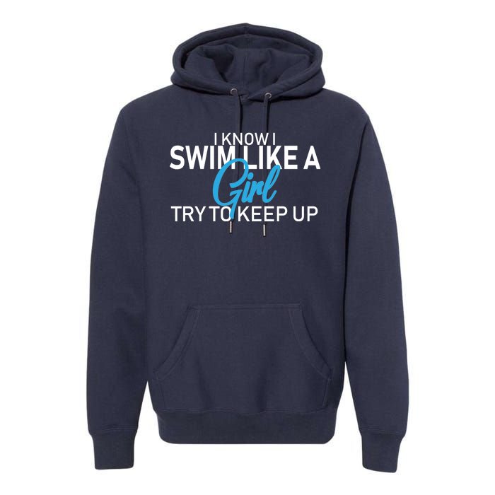 I Know I Swim Like A Girl Try To Keep Up Premium Hoodie