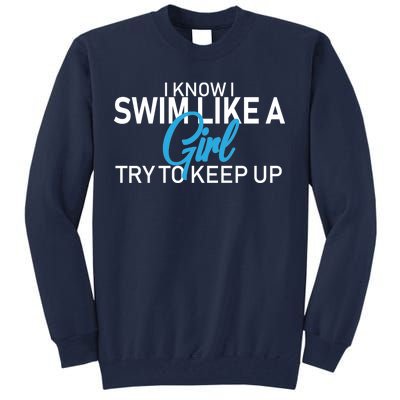 I Know I Swim Like A Girl Try To Keep Up Tall Sweatshirt