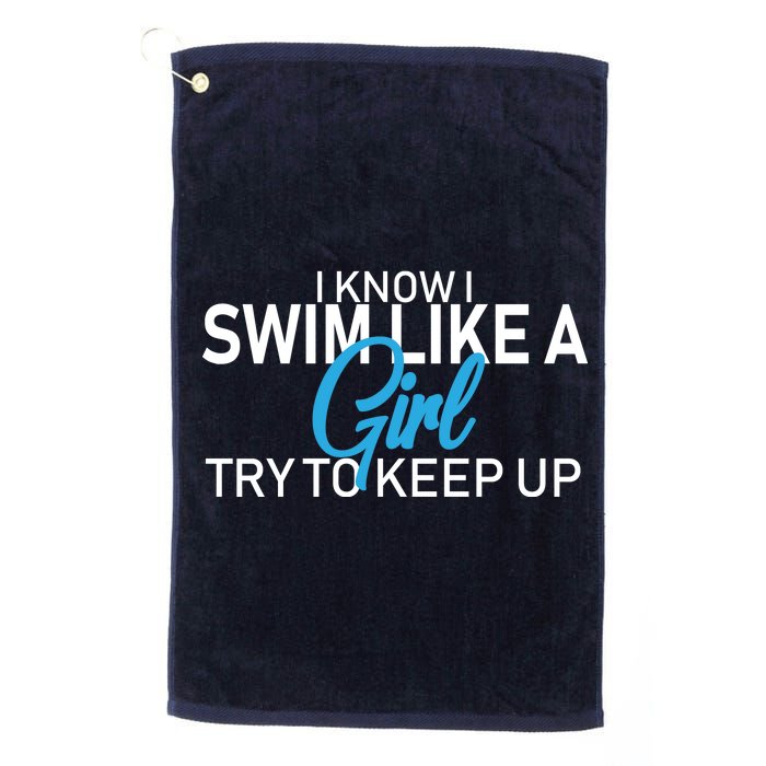 I Know I Swim Like A Girl Try To Keep Up Platinum Collection Golf Towel