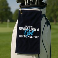I Know I Swim Like A Girl Try To Keep Up Golf Towel