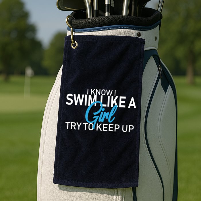I Know I Swim Like A Girl Try To Keep Up Golf Towel