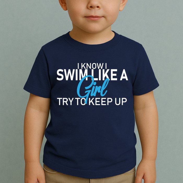 I Know I Swim Like A Girl Try To Keep Up Toddler T-Shirt