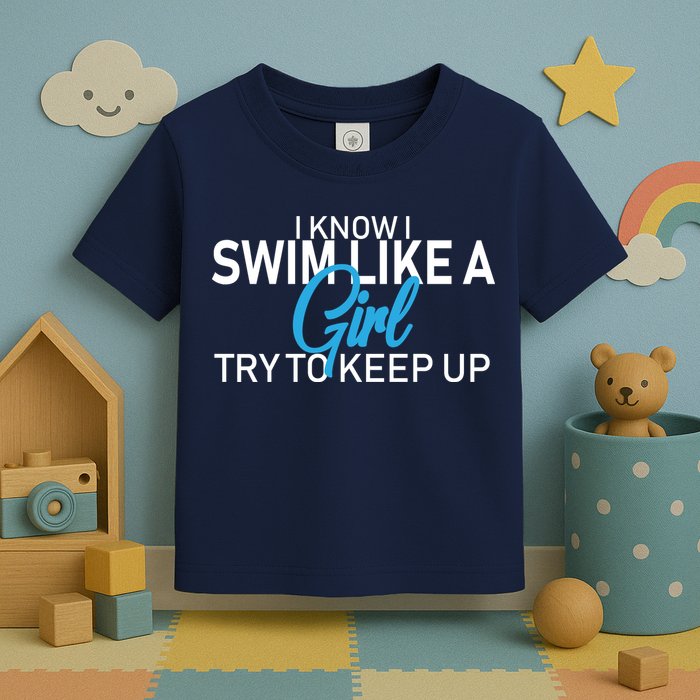 I Know I Swim Like A Girl Try To Keep Up Toddler T-Shirt