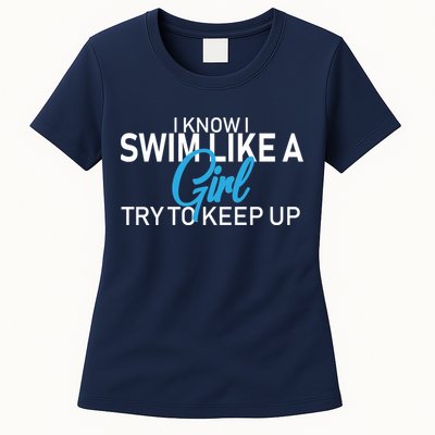 I Know I Swim Like A Girl Try To Keep Up Womens T-Shirt