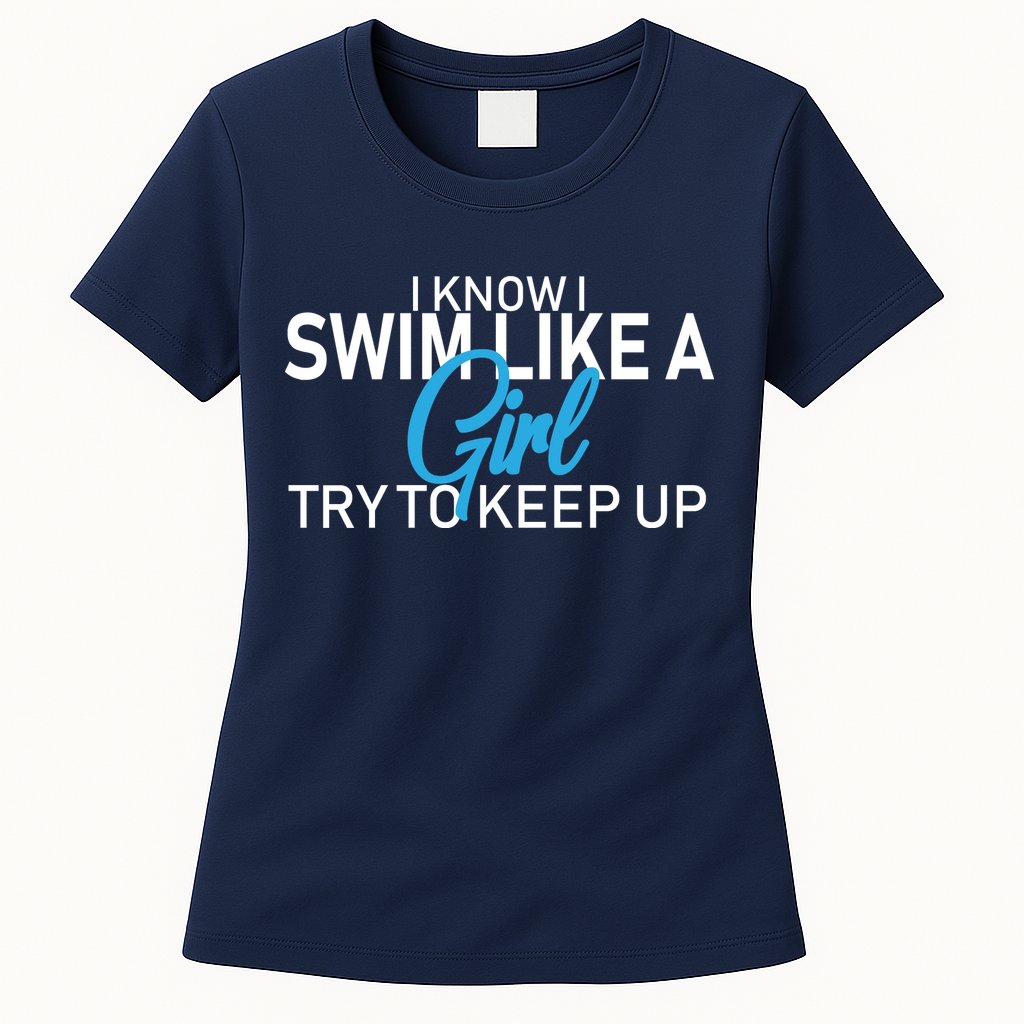 I Know I Swim Like A Girl Try To Keep Up Womens T-Shirt