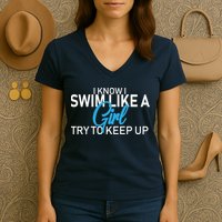I Know I Swim Like A Girl Try To Keep Up Women's V-Neck T-Shirt
